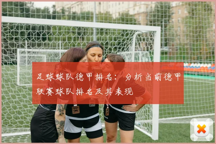 足球球队德甲排名：分析当前德甲联赛球队排名及其表现
