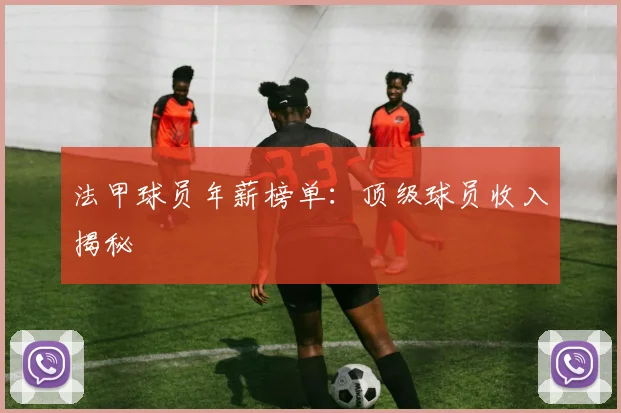 法甲球员年薪榜单：顶级球员收入揭秘