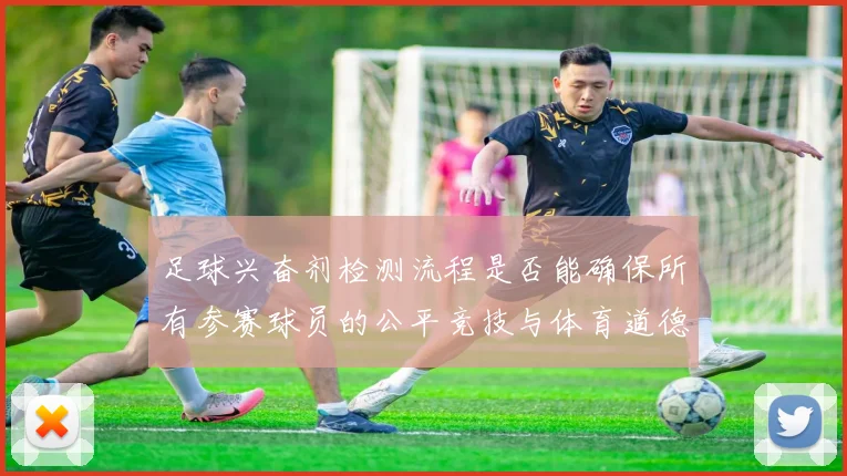 足球兴奋剂检测流程是否能确保所有参赛球员的公平竞技与体育道德